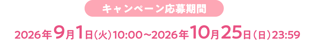 キャンペーン応募期間 2026年9月1日（火）10:00〜2026年10月25日（日）23:59